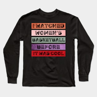 I Watched Women's Basketball Before It Was Cool Women Sport T-Shirt Long Sleeve T-Shirt